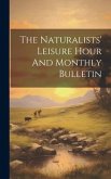 The Naturalists' Leisure Hour And Monthly Bulletin
