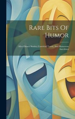 Rare Bits Of Humor: After-dinner Stories, Convivial Toasts, And Humorous Anecdotes - Anonymous