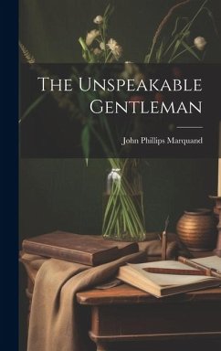 The Unspeakable Gentleman - Marquand, John Phillips