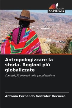 Antropologizzare la storia. Regioni più globalizzate - González Recuero, Antonio Fernando