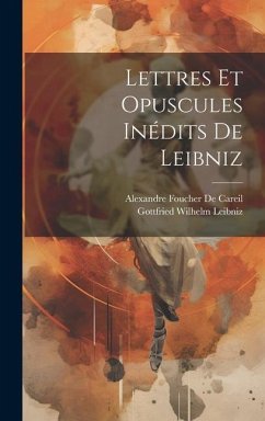 Lettres Et Opuscules Inédits De Leibniz - Leibniz, Gottfried Wilhelm; De Careil, Alexandre Foucher