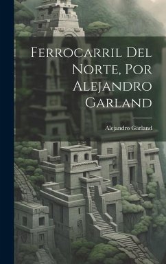 Ferrocarril Del Norte, Por Alejandro Garland - Garland, Alejandro