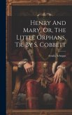 Henry And Mary, Or, The Little Orphans, Tr. By S. Cobbett