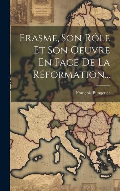 Erasme, Son Rôle Et Son Oeuvre En Face De La Réformation... - Bungener, François
