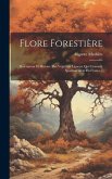 Flore Forestière: Description Et Histoire Des Végétaux Ligneux Qui Croissent Spontanément En France...