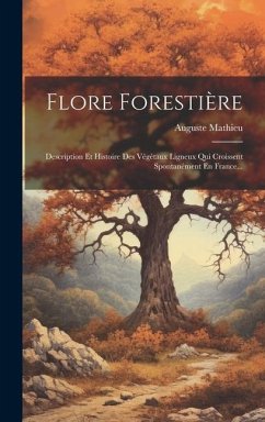 Flore Forestière: Description Et Histoire Des Végétaux Ligneux Qui Croissent Spontanément En France... - Mathieu, Auguste