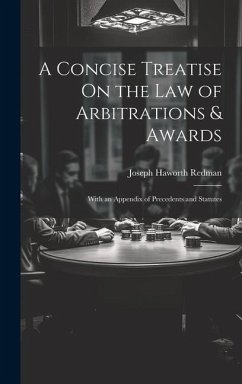 A Concise Treatise On the Law of Arbitrations & Awards: With an Appendix of Precedents and Statutes - Redman, Joseph Haworth