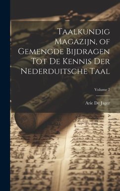 Taalkundig Magazijn, of Gemengde Bijdragen Tot De Kennis Der Nederduitsche Taal; Volume 2 - De Jager, Arie
