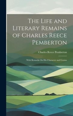 The Life and Literary Remains of Charles Reece Pemberton: With Remarks On His Character and Genius - Pemberton, Charles Reece