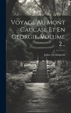 Voyage Au Mont Caucase Et En Géorgie, Volume 2... - Klaproth, Julius Von