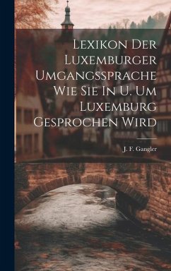 Lexikon Der Luxemburger Umgangssprache Wie Sie In U. Um Luxemburg Gesprochen Wird - Gangler, J. F.