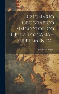 Dizionario Geografico Fisico Storico Della Toscana--supplemento... - Repetti, Emanuele