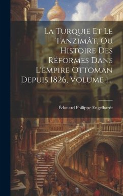La Turquie Et Le Tanzimât, Ou Histoire Des Réformes Dans L'empire Ottoman Depuis 1826, Volume 1... - Engelhardt, Édouard Philippe