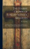 The Starry Crown of Sunday School Melodies: a Collection of Hymns, Anthems, Chants, and Miscellaneous Pieces; Written and Composed Expressly for Sunda