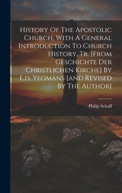 History Of The Apostolic Church, With A General Introduction To Church History. Tr. [from Geschichte Der Christlichen Kirche] By E.d. Yeomans [and Rev - Schaff, Philip