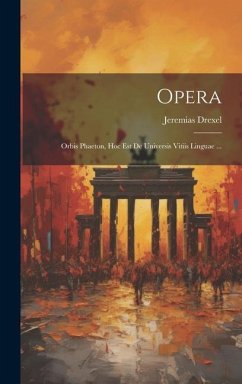 Opera: Orbis Phaeton, Hoc Est De Universis Vitiis Linguae ... - Drexel, Jeremias