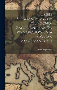 Dzieje Slowianszczyzny Pólnocno-Zachodniej az do Wynarodowienia Slovian Zaodrzanskich - Bogusawski, Wilhelm