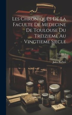 Les Chroniques De La Faculte De Medecine De Toulouse Du Treizieme Au Vingtieme Siecle; Volume 1 - Barbot, Jules