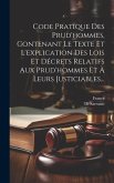 Code Pratique Des Prud'hommes, Contenant Le Texte Et L'explication Des Lois Et Décrets Relatifs Aux Prud'hommes Et À Leurs Justiciables...