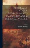 Historia De Origem E Establecimento Da Inquisição Em Portugal, Volume 1...