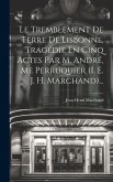 Le Tremblement De Terre De Lisbonne, Tragédie En Cinq Actes Par M. André, Me Perruquier (i. E. J. H. Marchand)...