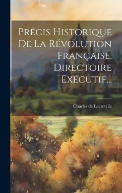 Précis Historique De La Révolution Française. Directoire Exécutif... - Lacretelle, Charles De