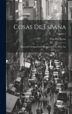 Cosas De España: Illustrative of Spain and the Spaniards As They Are; Volume 2 - Byrne, Wm Pitt