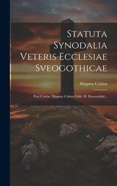 Statuta Synodalia Veteris Ecclesiae Sveogothicae: Post Celebr. Magnus Celsius Edid. H. Reutordahl... - Celsius, Magnus