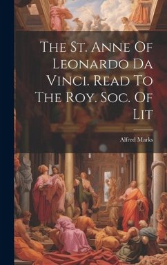 The St. Anne Of Leonardo Da Vinci. Read To The Roy. Soc. Of Lit - Marks, Alfred