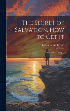 The Secret of Salvation, How to Get It: And How to Keep It - Byrum, Enoch Edwin