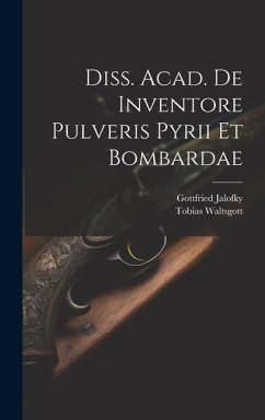 Diss. Acad. De Inventore Pulveris Pyrii Et Bombardae - Jalofky, Gottfried; Waltsgott, Tobias