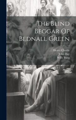 The Blind Beggar Of Bednall Green - Day, John; Chettle, Henry; Bang, Willy