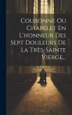 Couronne Ou Chapelet En L'honneur Des Sept Douleurs De La Très-sainte Vierge...