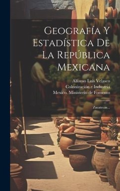 Geografía Y Estadística De La República Mexicana: Zacatecas... - Velasco, Alfonso Luis