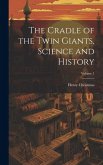 The Cradle of the Twin Giants, Science and History; Volume 1