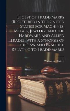 Digest of Trade-marks (registered in the United States) for Machines, Metals, Jewelry, and the Hardware and Allied Trades, With a Synopsis of the Law - Bartlett, Wallace A.