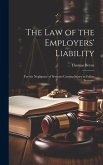 The Law of the Employers' Liability: For the Negligence of Servants Causing Injury to Fellow Servants