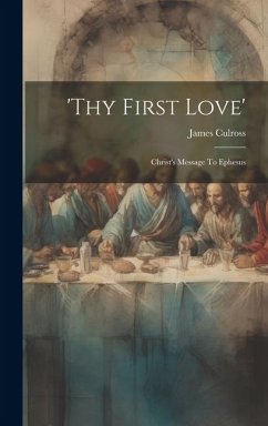 'thy First Love': Christ's Message To Ephesus - Culross, James