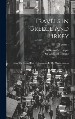 Travels In Greece And Turkey: Being The Second Part Of Excursions In The Mediterranean; Volume 1 - Temple, Grenville