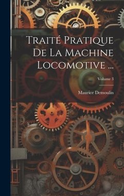 Traité Pratique De La Machine Locomotive ...; Volume 3 - Demoulin, Maurice