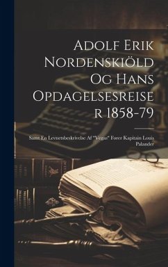 Adolf Erik Nordenskiöld Og Hans Opdagelsesreiser 1858-79: Samt En Levnetsbeskrivelse Af 