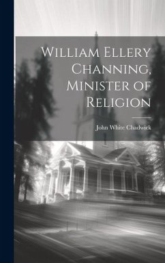 William Ellery Channing, Minister of Religion - Chadwick, John White