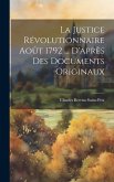 La Justice Révolutionnaire Août 1792 ... D'après Des Documents Originaux