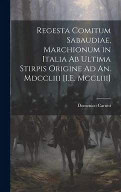 Regesta Comitum Sabaudiae, Marchionum in Italia Ab Ultima Stirpis Origine Ad An. Mdccliii [I.E. Mccliii] - Carutti, Domenico