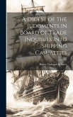 A Digest of the Judgments in Board of Trade Inquiries Into Shipping Casualties
