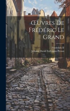 OEuvres De Frédéric Le Grand - Frederick, Ii; Preuss, Johann David Erdmann