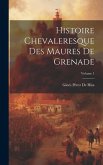 Histoire Chevaleresque Des Maures De Grenade; Volume 1