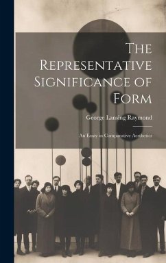 The Representative Significance of Form: An Essay in Comparative Aesthetics - Raymond, George Lansing