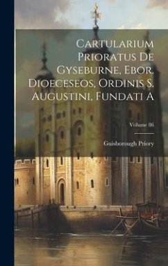 Cartularium Prioratus De Gyseburne, Ebor. Dioeceseos, Ordinis S. Augustini, Fundati A; Volume 86 - Priory, Guisborough