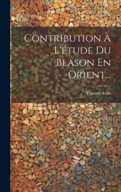 Contribution À L'étude Du Blason En Orient... - Artin, Yacoub